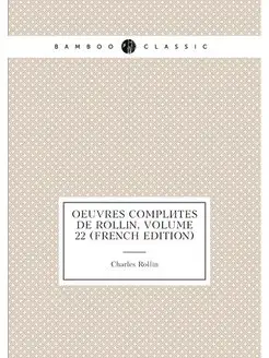 Oeuvres Complètes De Rollin, Volume 22 (French Edition)