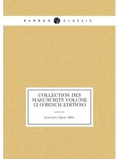 Collection des manuscrits Volume 12 (French Edition)