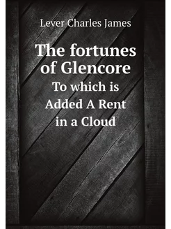 The fortunes of Glencore. To which is Added A Rent i