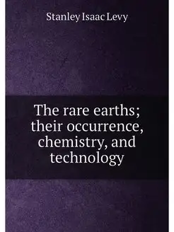 The rare earths their occurrence, chemistry, and te