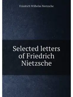 Selected letters of Friedrich Nietzsche