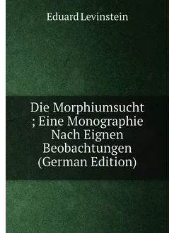 Die Morphiumsucht Eine Monographie Nach Eignen Beo