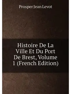 Histoire De La Ville Et Du Port De Brest, Volume 1 (