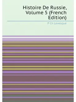 Histoire De Russie, Volume 5 (French Edition)