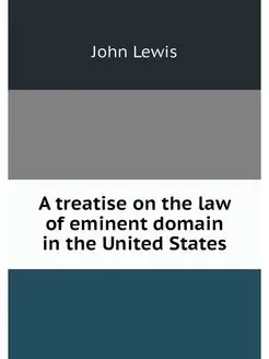 A treatise on the law of eminent doma