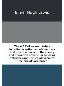 The A B C of vacuum tubes in radio reception an ele