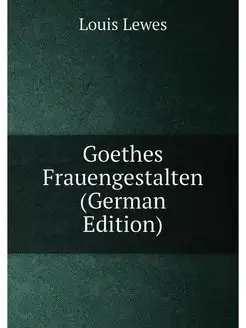 Goethes Frauengestalten (German Edition)