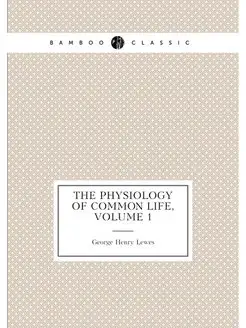 The Physiology of Common Life, Volume 1