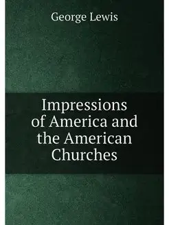 Impressions of America and the American Churches