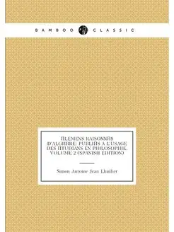 Élemens Raisonnés D'Algèbre Publiés À L'Usage Des É