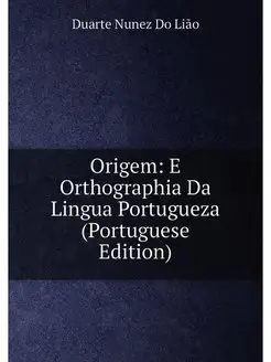 Origem E Orthographia Da Lingua Portugueza (Portugu