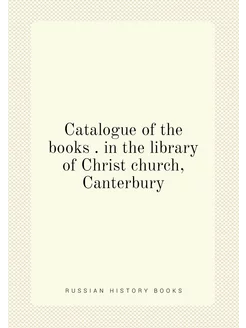 Catalogue of the books . in the library of Christ ch