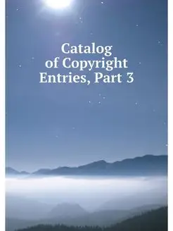 Catalog of Copyright Entries, Part 3