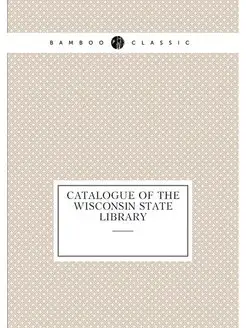 Catalogue of the Wisconsin state library