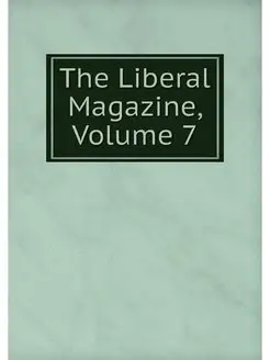 The Liberal Magazine, Volume 7