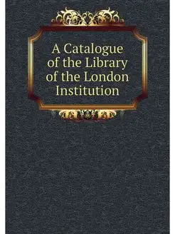 A Catalogue of the Library of the Lon