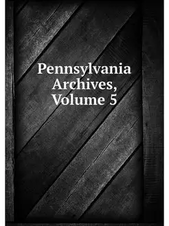 Pennsylvania Archives, Volume 5