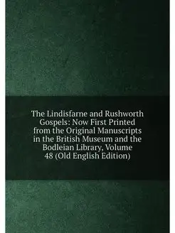 The Lindisfarne and Rushworth Gospels Now First Pri