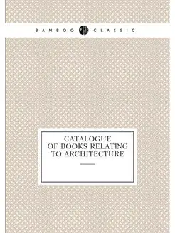 Catalogue of Books Relating to Architecture