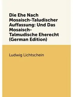 Die Ehe Nach Mosaisch-Taludischer Auffassung Und Da