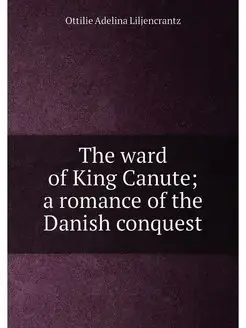 The ward of King Canute a romance of the Danish con