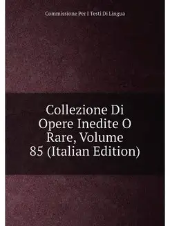 Collezione Di Opere Inedite O Rare, Volume 85 (Itali