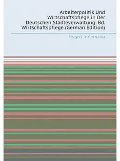 Arbeiterpolitik Und Wirtschaftspflege in Der Deutsch