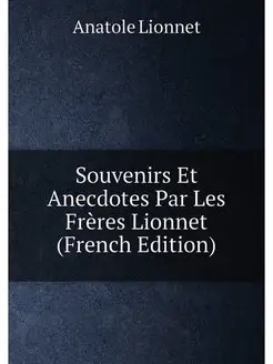 Souvenirs Et Anecdotes Par Les Frères Lionnet (Frenc