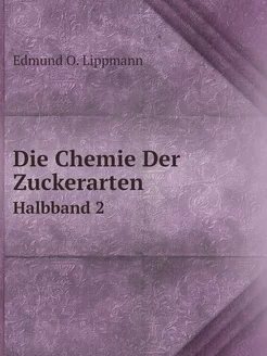 Die Chemie Der Zuckerarten. Halbband 2