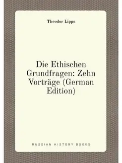 Die Ethischen Grundfragen Zehn Vorträge (German Edi