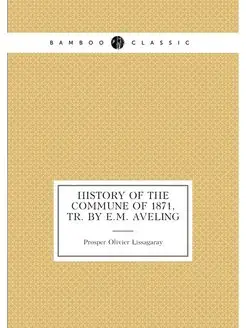 History of the Commune of 1871, Tr. by E.M. Aveling