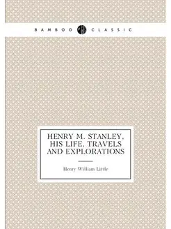 Henry M. Stanley, his life, travels and explorations