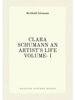 CLARA SCHUMANN AN ARTIST'S LIFE VOLUME- I