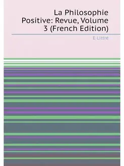 La Philosophie Positive Revue, Volume 3 (French Edi