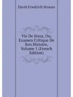 Vie De Jesus, Ou, Examen Critique De