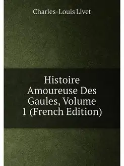 Histoire Amoureuse Des Gaules, Volume 1 (French Edit