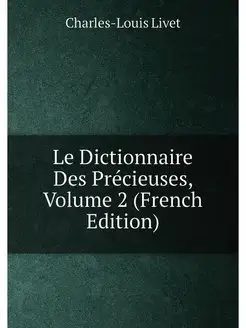 Le Dictionnaire Des Précieuses, Volume 2 (French Edi