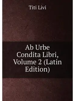 Ab Urbe Condita Libri, Volume 2 (Latin Edition)