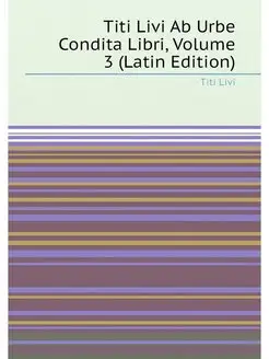 Titi Livi Ab Urbe Condita Libri, Volume 3 (Latin Edi