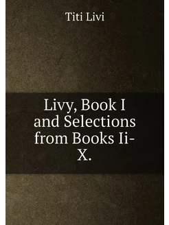 Livy, Book I and Selections from Books Ii-X