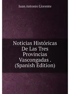 Noticias Históricas De Las Tres Provincias Vascongad