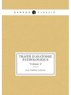 Traite D'anatomie Pathologique. Volume 2