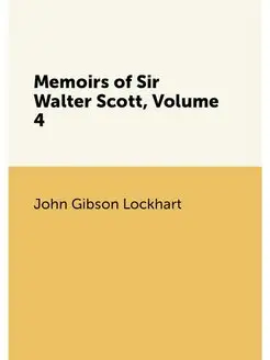 Memoirs of Sir Walter Scott, Volume 4