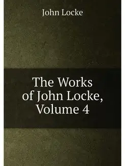 The Works of John Locke, Volume 4