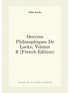 Oeuvres Philosophiques De Locke, Volume 6 (French Ed