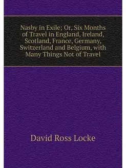 Nasby in Exile Or, Six Months of Tra