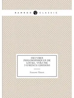 Oeuvres Philosophiques De Locke, Volume 3 (French Ed