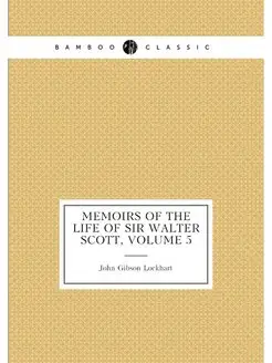 Memoirs of the Life of Sir Walter Scott, Volume 5