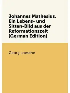 Johannes Mathesius. Ein Lebens- und Sitten-Bild aus