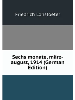 Sechs monate, märz-august, 1914 (German Edition)